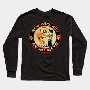 Remember Kids Fire Will Kill You Long Sleeve T-Shirt